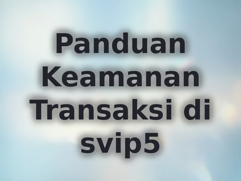 Panduan Keamanan Transaksi di svip5